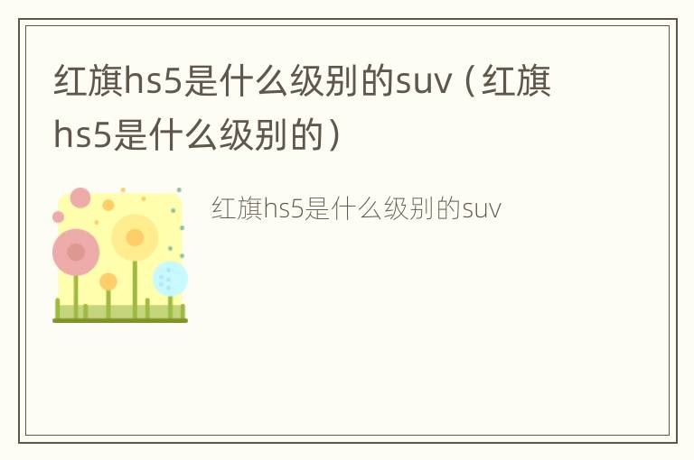 红旗hs5是什么级别的suv（红旗hs5是什么级别的）