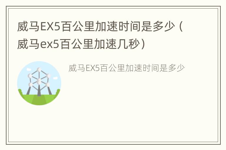 威马EX5百公里加速时间是多少（威马ex5百公里加速几秒）