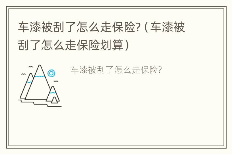 车漆被刮了怎么走保险?（车漆被刮了怎么走保险划算）