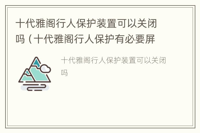 十代雅阁行人保护装置可以关闭吗（十代雅阁行人保护有必要屏蔽吗）