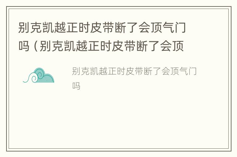 别克凯越正时皮带断了会顶气门吗（别克凯越正时皮带断了会顶气门吗,顶了修给多少钱）