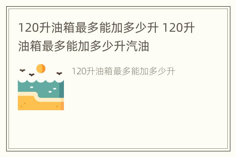 120升油箱最多能加多少升 120升油箱最多能加多少升汽油