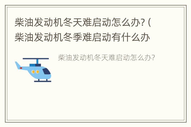 柴油发动机冬天难启动怎么办?（柴油发动机冬季难启动有什么办法?）