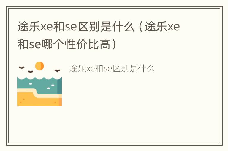 途乐xe和se区别是什么（途乐xe和se哪个性价比高）