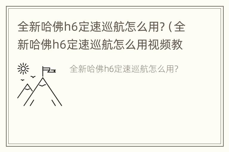 全新哈佛h6定速巡航怎么用?（全新哈佛h6定速巡航怎么用视频教程）