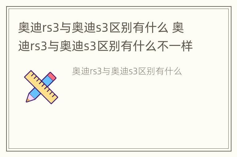 奥迪rs3与奥迪s3区别有什么 奥迪rs3与奥迪s3区别有什么不一样