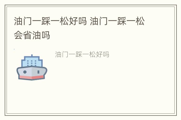 油门一踩一松好吗 油门一踩一松会省油吗