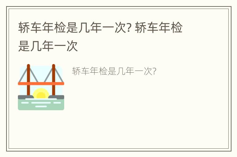 轿车年检是几年一次? 轿车年检是几年一次