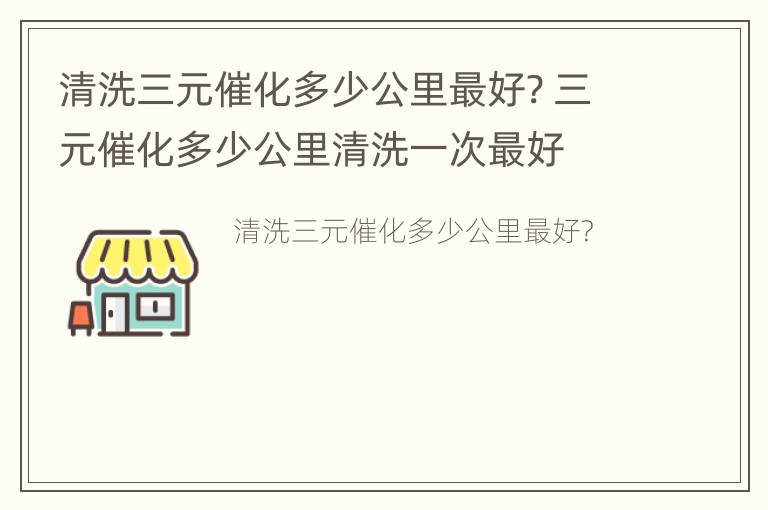 清洗三元催化多少公里最好? 三元催化多少公里清洗一次最好