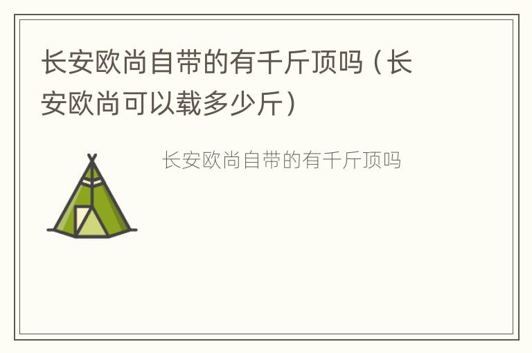 长安欧尚自带的有千斤顶吗（长安欧尚可以载多少斤）