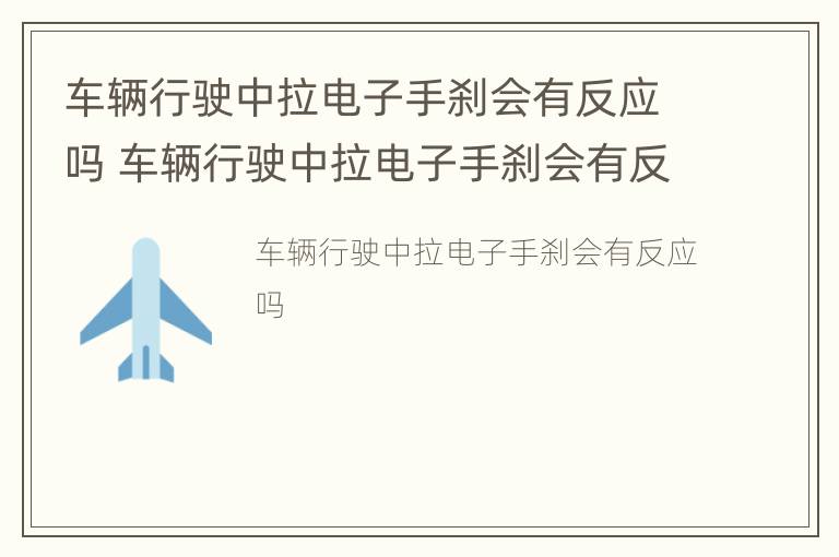 车辆行驶中拉电子手刹会有反应吗 车辆行驶中拉电子手刹会有反应吗视频