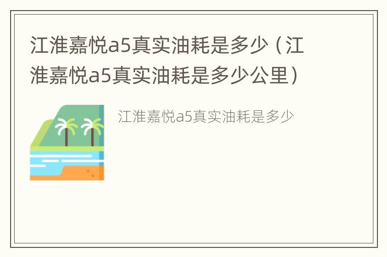 江淮嘉悦a5真实油耗是多少（江淮嘉悦a5真实油耗是多少公里）