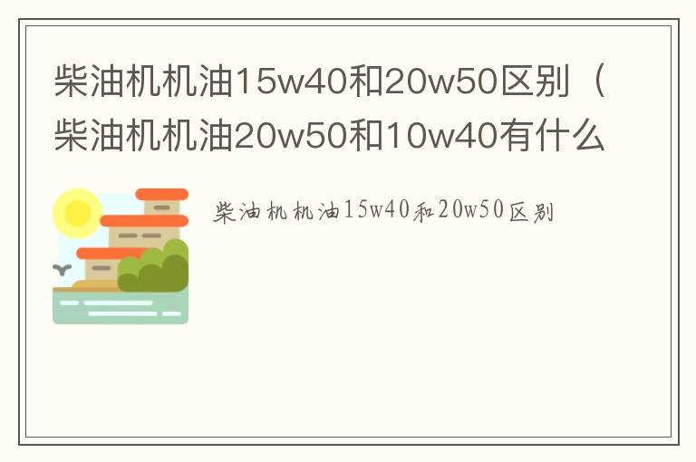 柴油机机油15w40和20w50区别（柴油机机油20w50和10w40有什么区别吗）