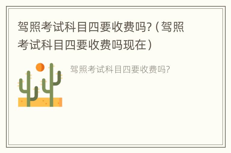 驾照考试科目四要收费吗?（驾照考试科目四要收费吗现在）