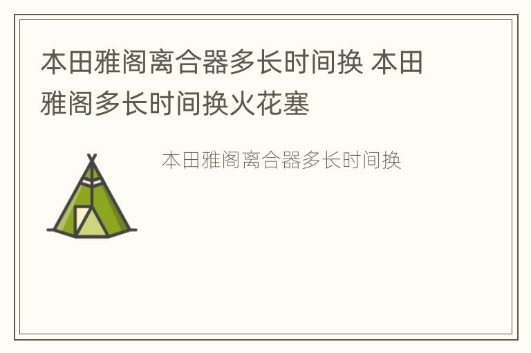 本田雅阁离合器多长时间换 本田雅阁多长时间换火花塞