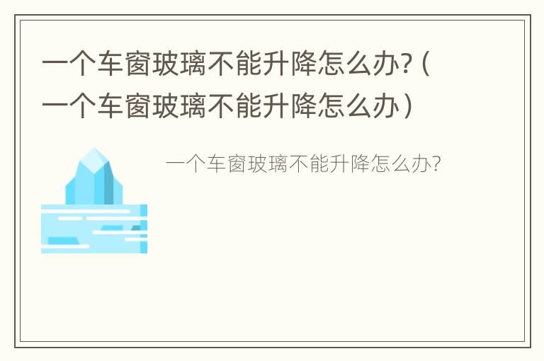 一个车窗玻璃不能升降怎么办?（一个车窗玻璃不能升降怎么办）