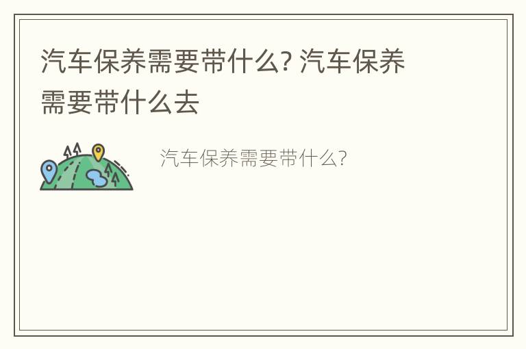 汽车保养需要带什么? 汽车保养需要带什么去