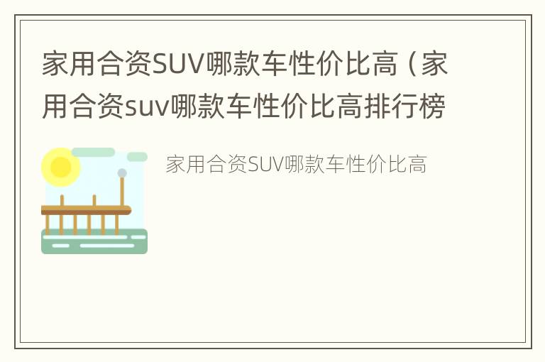 家用合资SUV哪款车性价比高（家用合资suv哪款车性价比高排行榜）