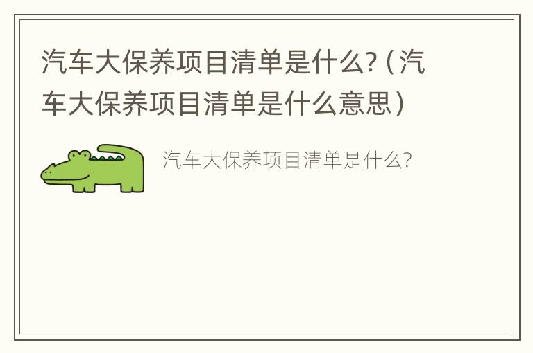 汽车大保养项目清单是什么?（汽车大保养项目清单是什么意思）