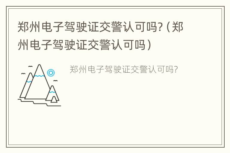 郑州电子驾驶证交警认可吗?（郑州电子驾驶证交警认可吗）