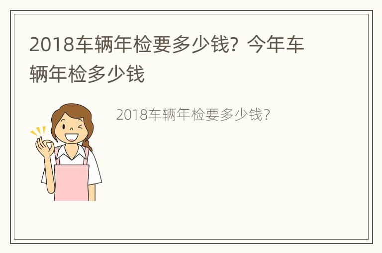 2018车辆年检要多少钱？ 今年车辆年检多少钱