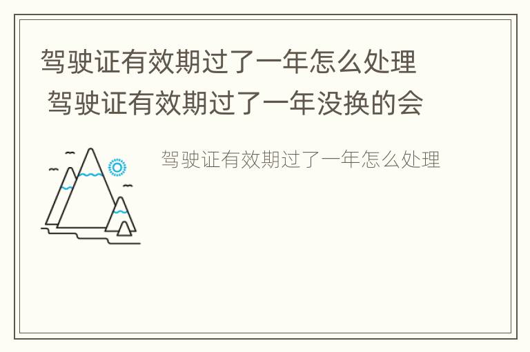 驾驶证有效期过了一年怎么处理 驾驶证有效期过了一年没换的会怎么样