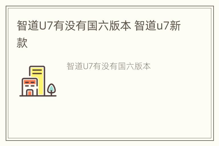 智道U7有没有国六版本 智道u7新款