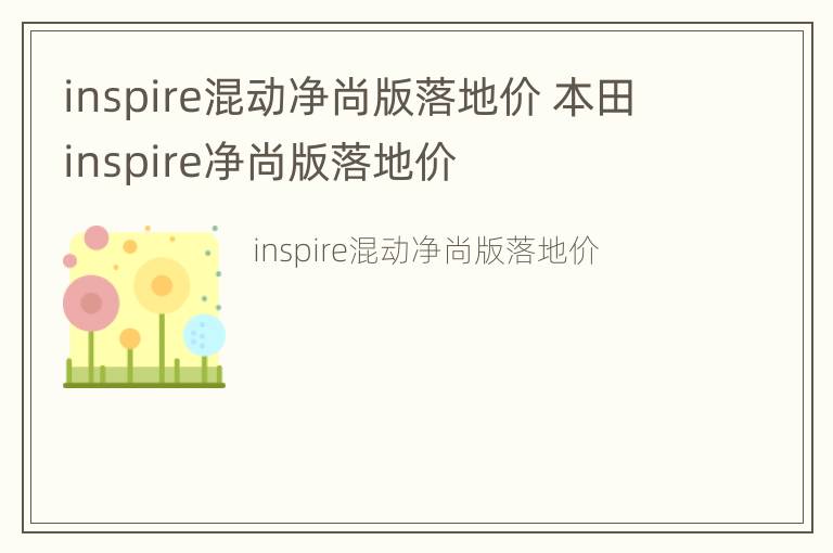 inspire混动净尚版落地价 本田inspire净尚版落地价