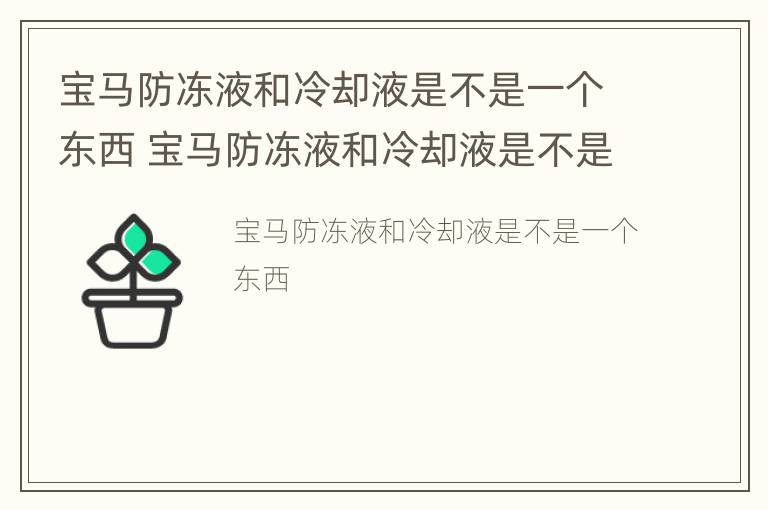 宝马防冻液和冷却液是不是一个东西 宝马防冻液和冷却液是不是一个东西