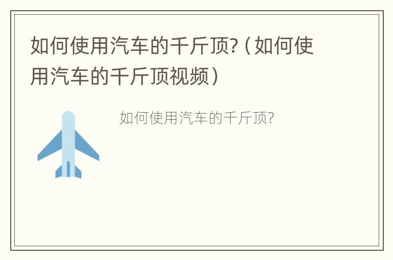 如何使用汽车的千斤顶?（如何使用汽车的千斤顶视频）