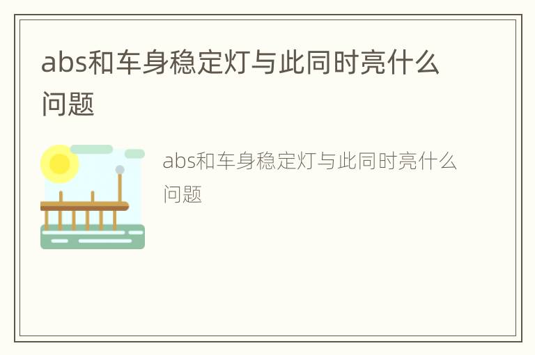 abs和车身稳定灯与此同时亮什么问题