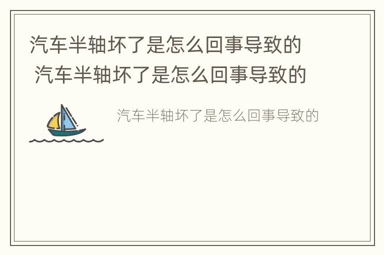 汽车半轴坏了是怎么回事导致的 汽车半轴坏了是怎么回事导致的呢