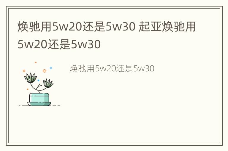 焕驰用5w20还是5w30 起亚焕驰用5w20还是5w30