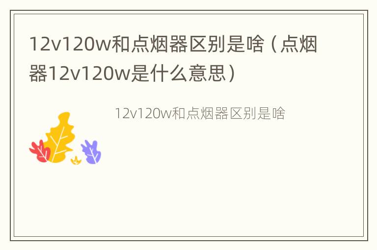 12v120w和点烟器区别是啥（点烟器12v120w是什么意思）