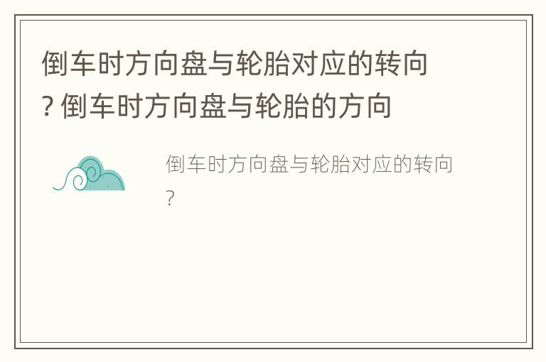 倒车时方向盘与轮胎对应的转向? 倒车时方向盘与轮胎的方向