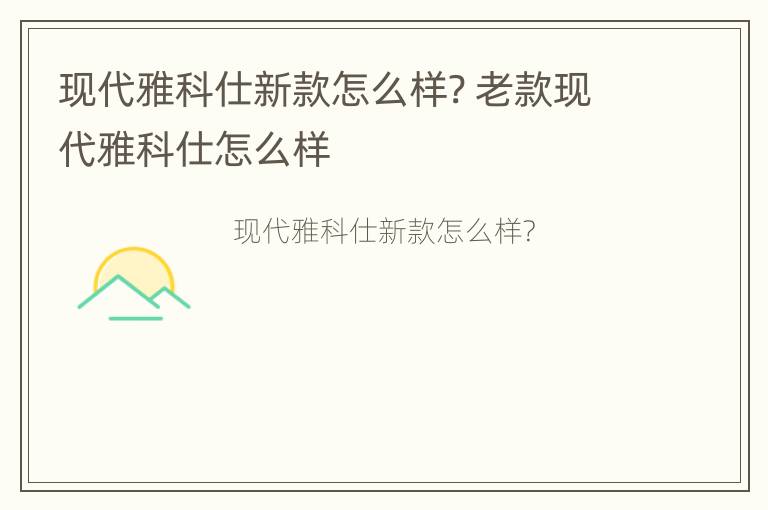 现代雅科仕新款怎么样? 老款现代雅科仕怎么样