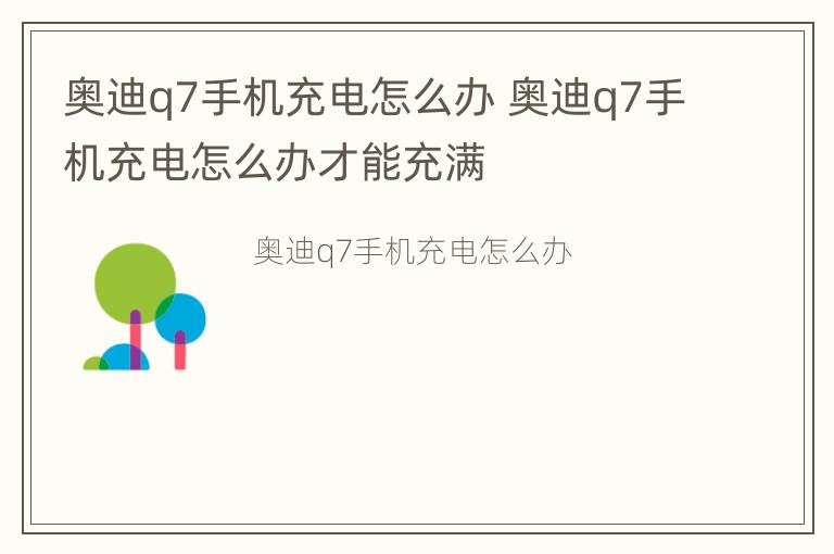 奥迪q7手机充电怎么办 奥迪q7手机充电怎么办才能充满