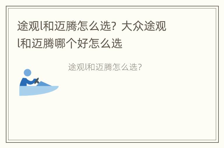 途观l和迈腾怎么选？ 大众途观l和迈腾哪个好怎么选