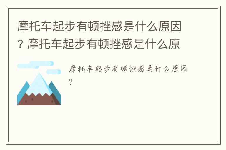 摩托车起步有顿挫感是什么原因? 摩托车起步有顿挫感是什么原因