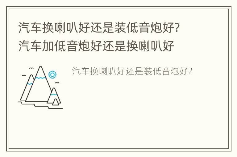 汽车换喇叭好还是装低音炮好? 汽车加低音炮好还是换喇叭好