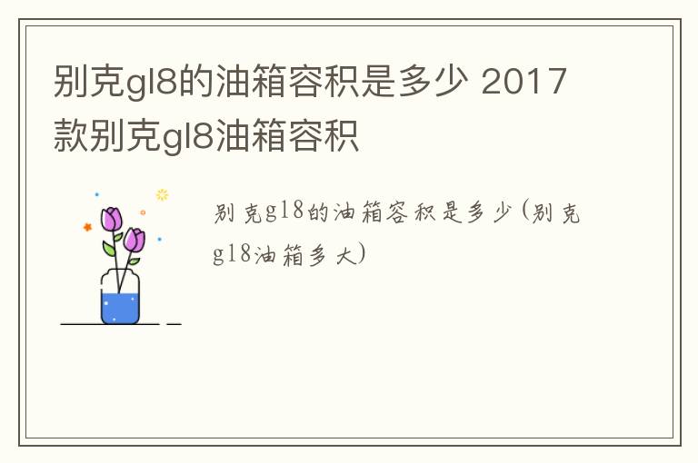 别克gl8的油箱容积是多少 2017款别克gl8油箱容积