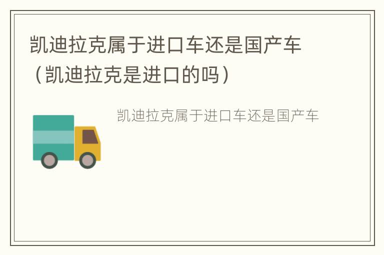 凯迪拉克属于进口车还是国产车（凯迪拉克是进口的吗）