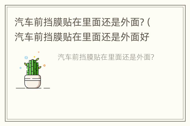 汽车前挡膜贴在里面还是外面?（汽车前挡膜贴在里面还是外面好）