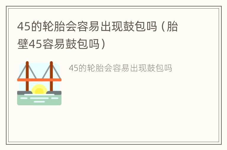 45的轮胎会容易出现鼓包吗（胎壁45容易鼓包吗）