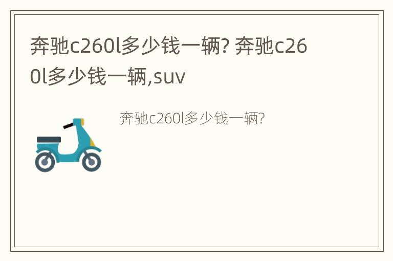 奔驰c260l多少钱一辆? 奔驰c260l多少钱一辆,suv