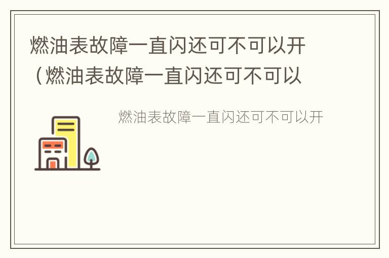 燃油表故障一直闪还可不可以开（燃油表故障一直闪还可不可以开了）