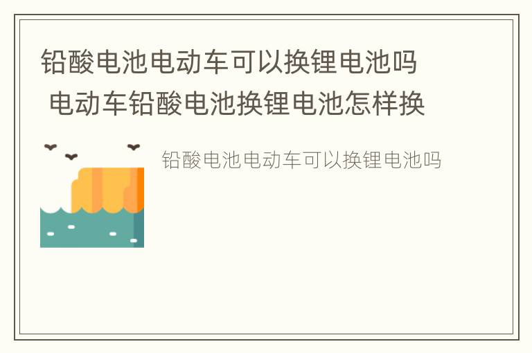 铅酸电池电动车可以换锂电池吗 电动车铅酸电池换锂电池怎样换