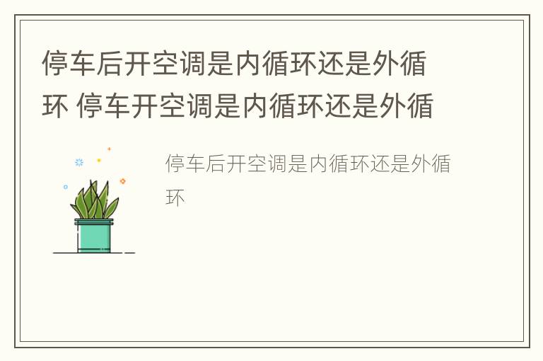 停车后开空调是内循环还是外循环 停车开空调是内循环还是外循环好