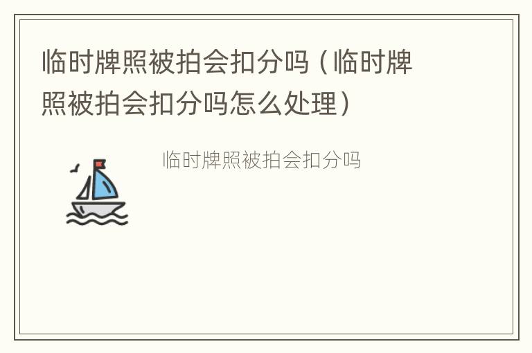 临时牌照被拍会扣分吗（临时牌照被拍会扣分吗怎么处理）