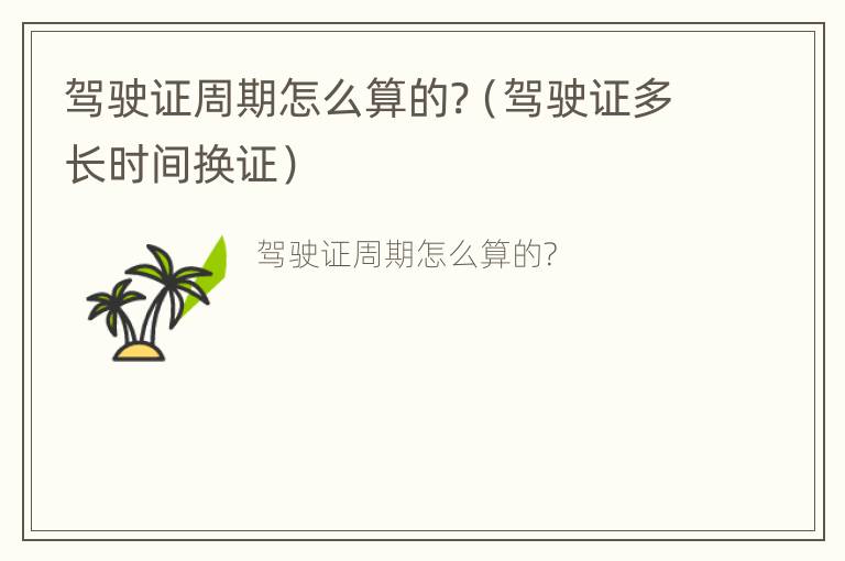 驾驶证周期怎么算的?（驾驶证多长时间换证）